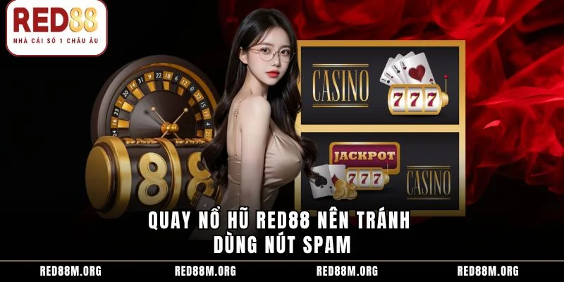 Quay nổ hũ Red88 nên tránh dùng nút spam
